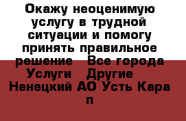 Окажу неоценимую услугу в трудной ситуации и помогу принять правильное решение - Все города Услуги » Другие   . Ненецкий АО,Усть-Кара п.